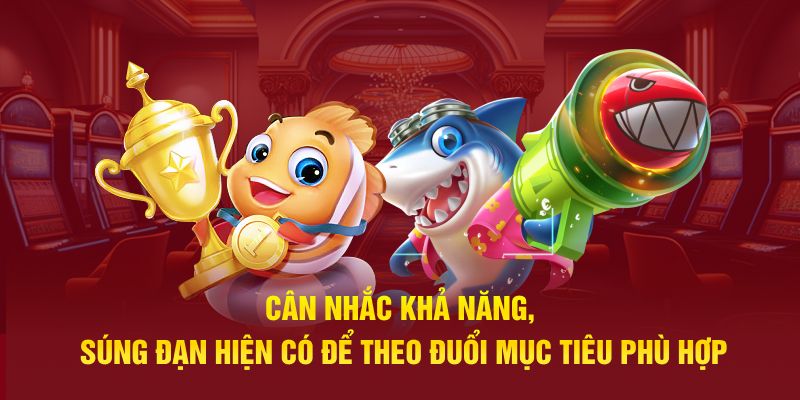 Cân nhắc khả năng, súng đạn hiện có để theo đuổi mục tiêu phù hợp