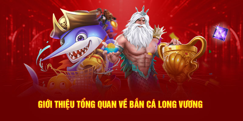 Giới thiệu tổng quan game bắn cá long vương 