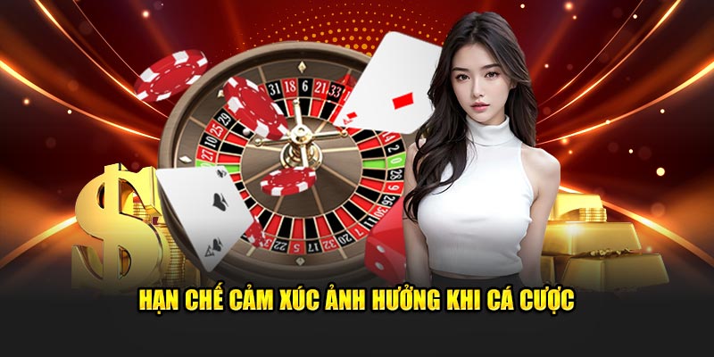 Hạn chế cảm xúc ảnh hưởng khi cá cược