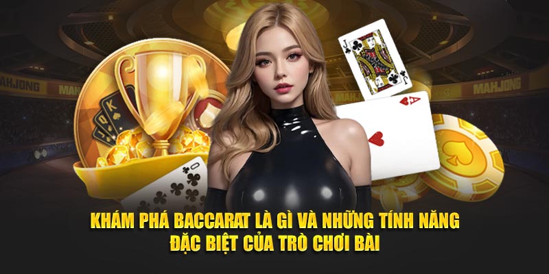 Khám phá Baccarat là gì và những tính năng đặc biệt của trò chơi bài