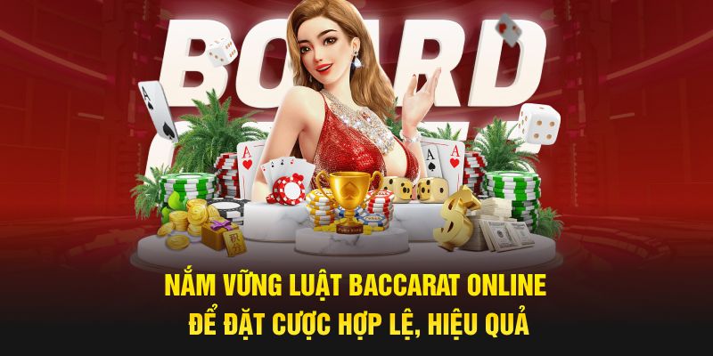 Nắm vững luật baccarat trực tuyến để đặt cược hợp lệ, hiệu quả