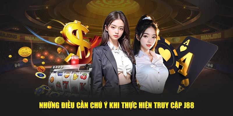 Những điều cần chú ý khi thực hiện truy cập J88