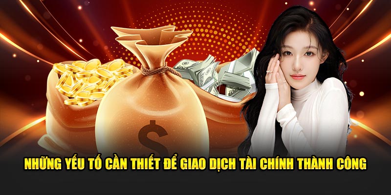 Những yếu tố cần thiết để giao dịch tài chính thành công