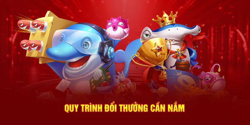 Quy trình đổi thưởng cần nắm