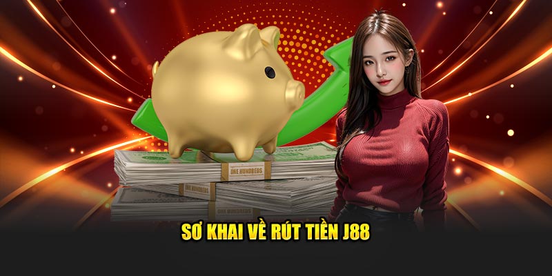 Sơ lược về rút tiền J88