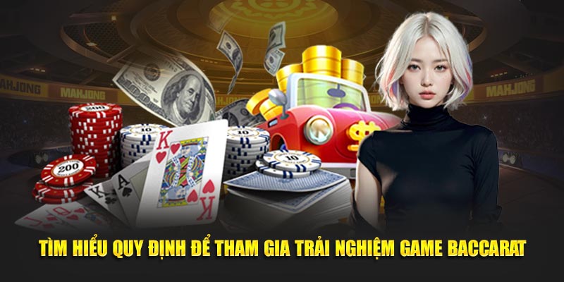 Tìm hiểu quy định để tham gia trải nghiệm game Baccarat